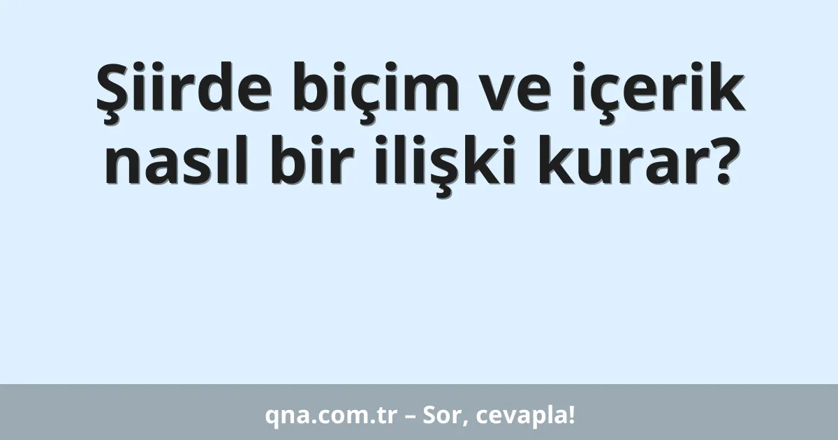 Şiirde biçim ve içerik nasıl bir ilişki kurar?