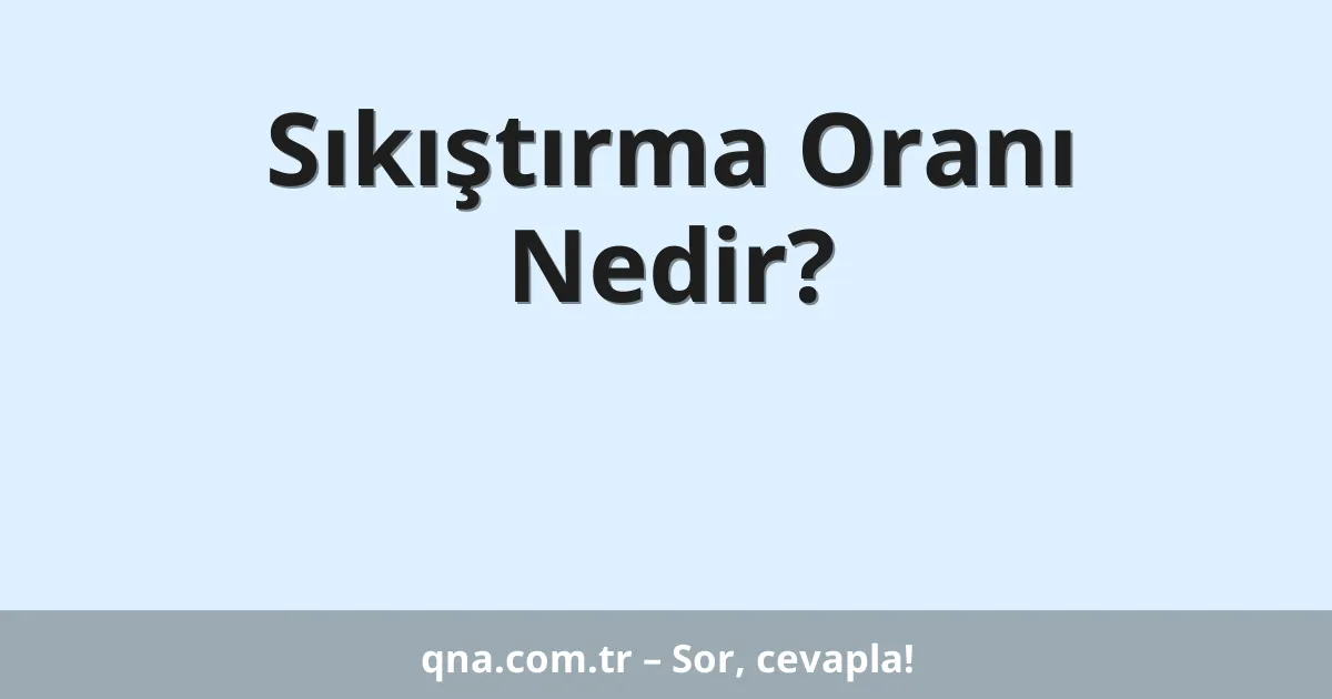 Sıkıştırma Oranı Nedir?