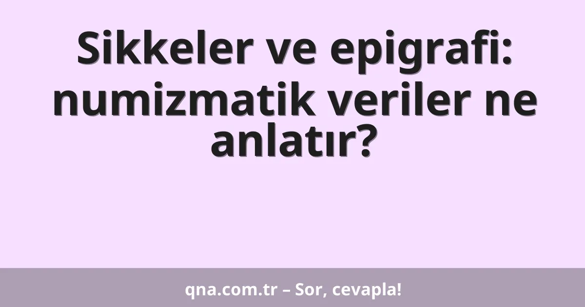 Sikkeler ve epigrafi: numizmatik veriler ne anlatır?