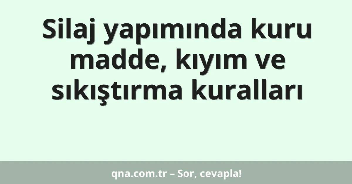 Silaj yapımında kuru madde, kıyım ve sıkıştırma kuralları