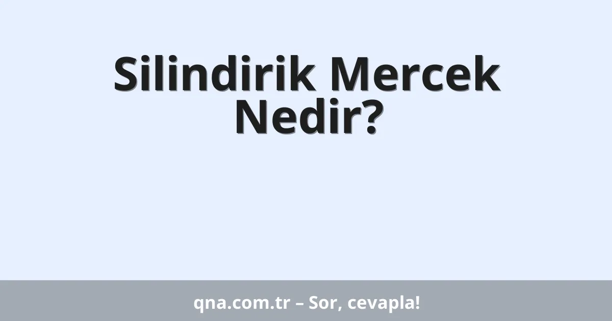 Silindirik Mercek Nedir?