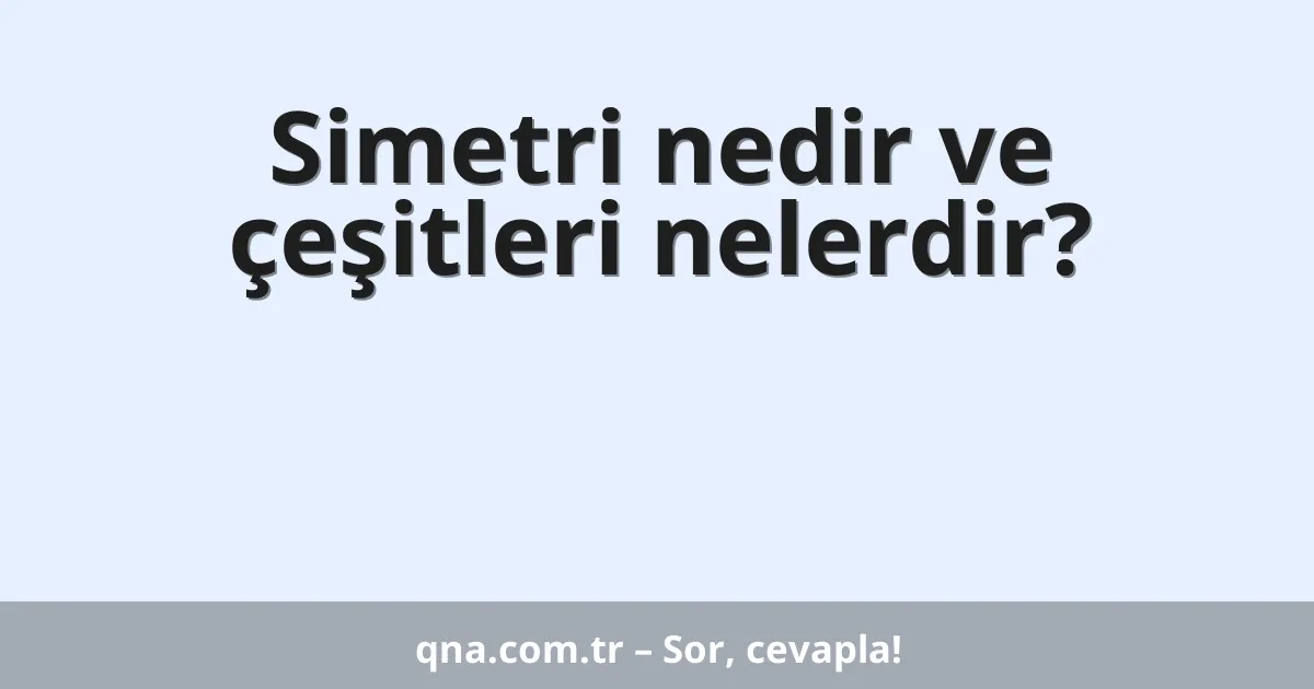 Simetri nedir ve çeşitleri nelerdir?