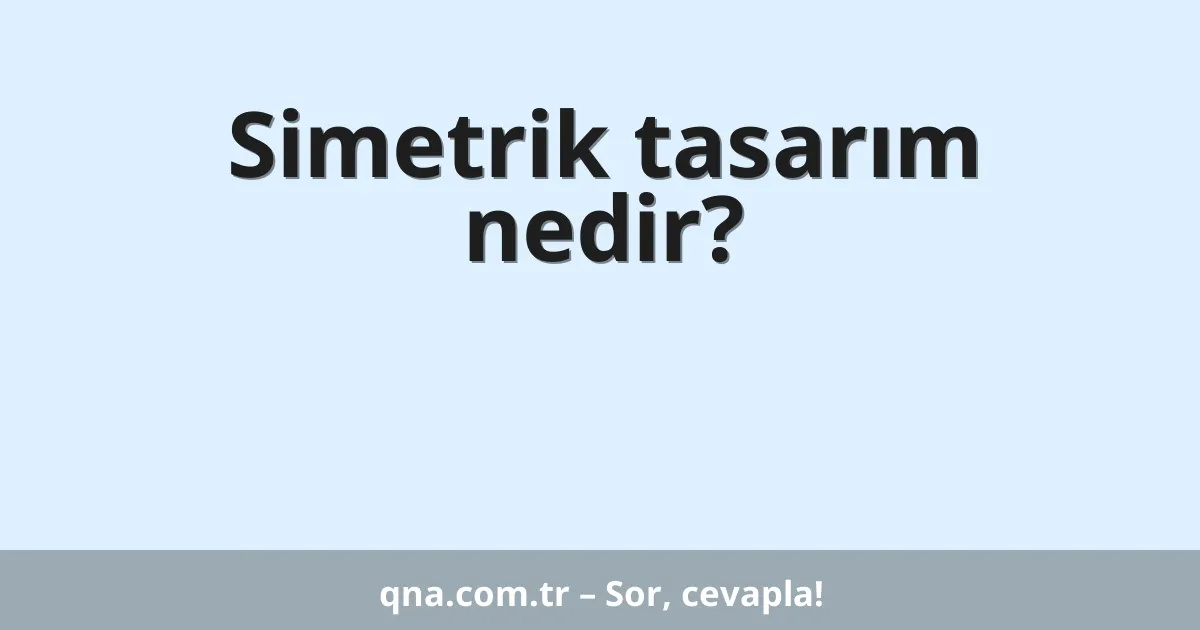 Simetrik tasarım nedir?