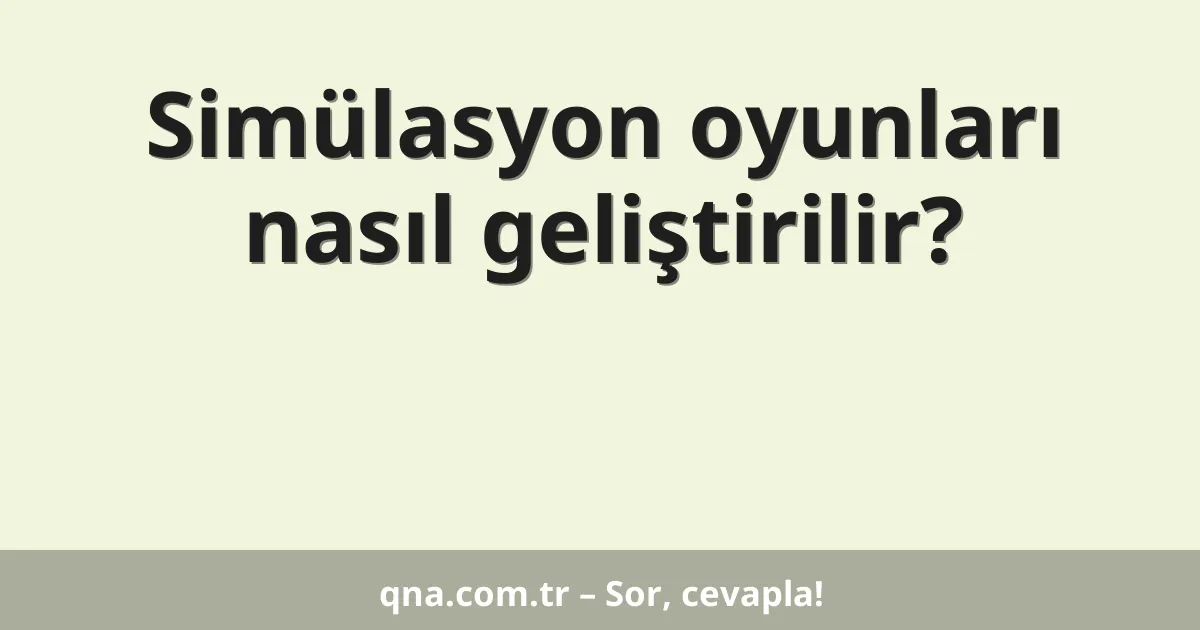 Simülasyon oyunları nasıl geliştirilir?