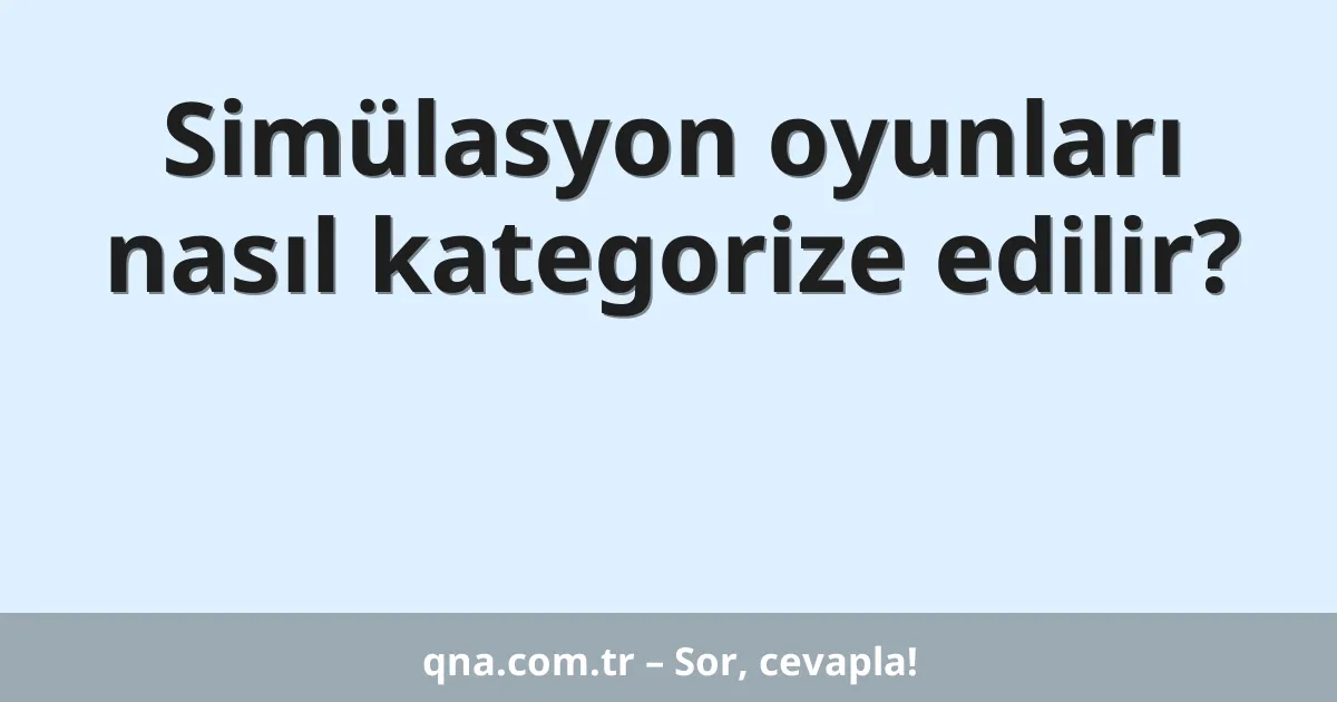 Simülasyon oyunları nasıl kategorize edilir?