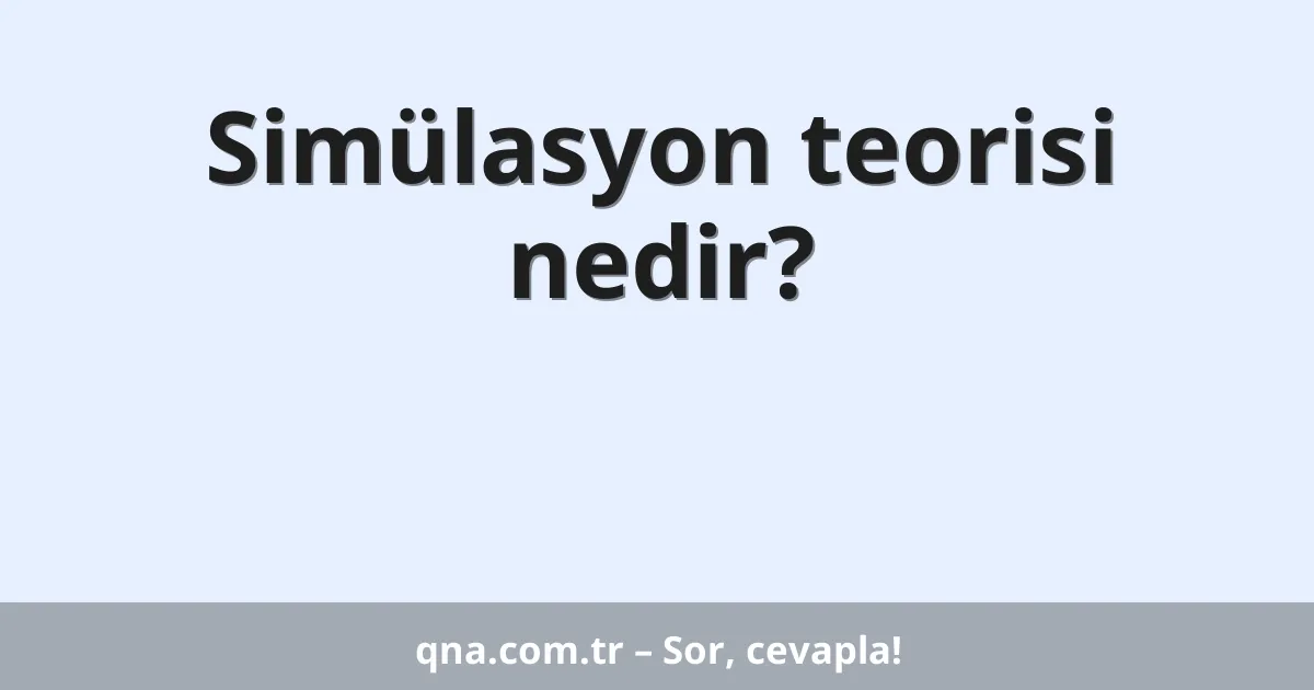 Simülasyon teorisi nedir?