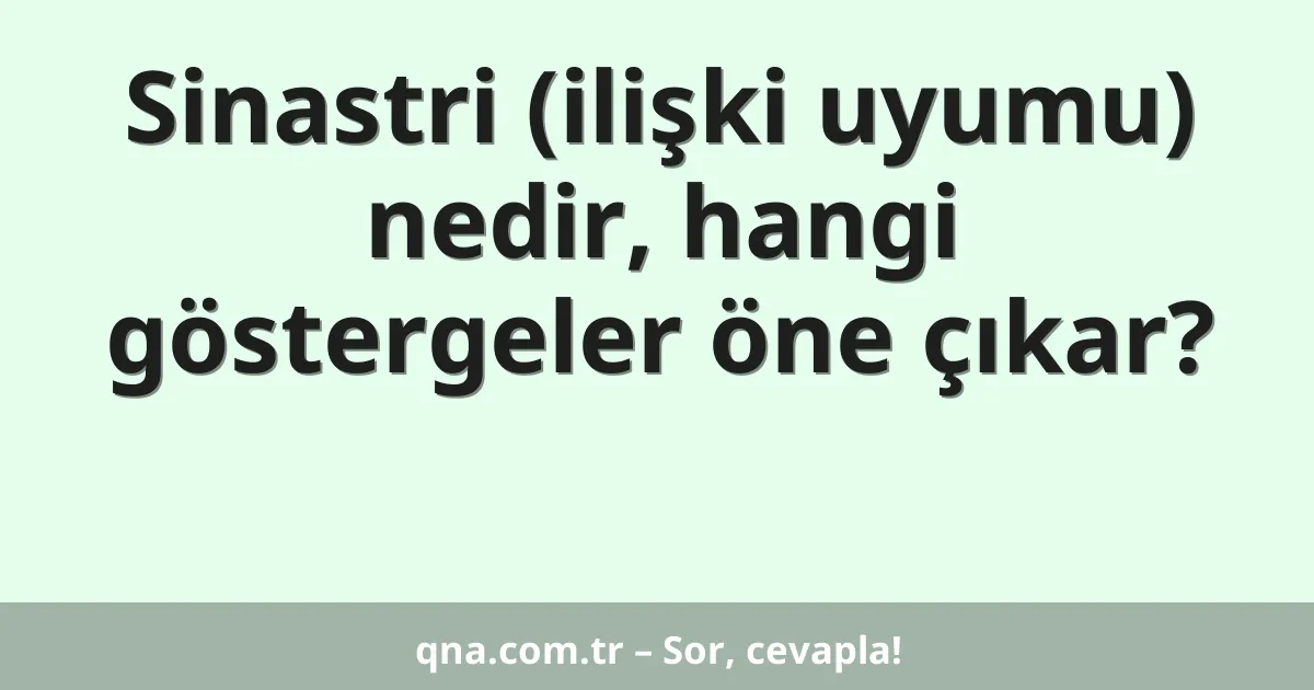 Sinastri (ilişki uyumu) nedir, hangi göstergeler öne çıkar?