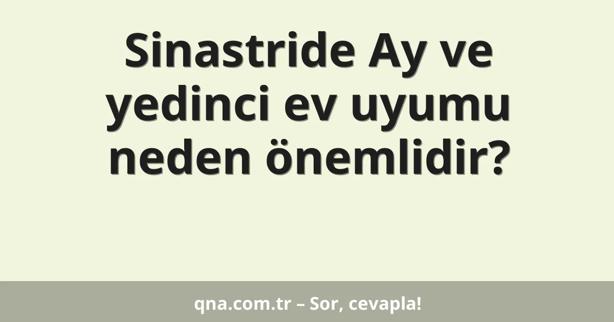 Sinastride Ay ve yedinci ev uyumu neden önemlidir?