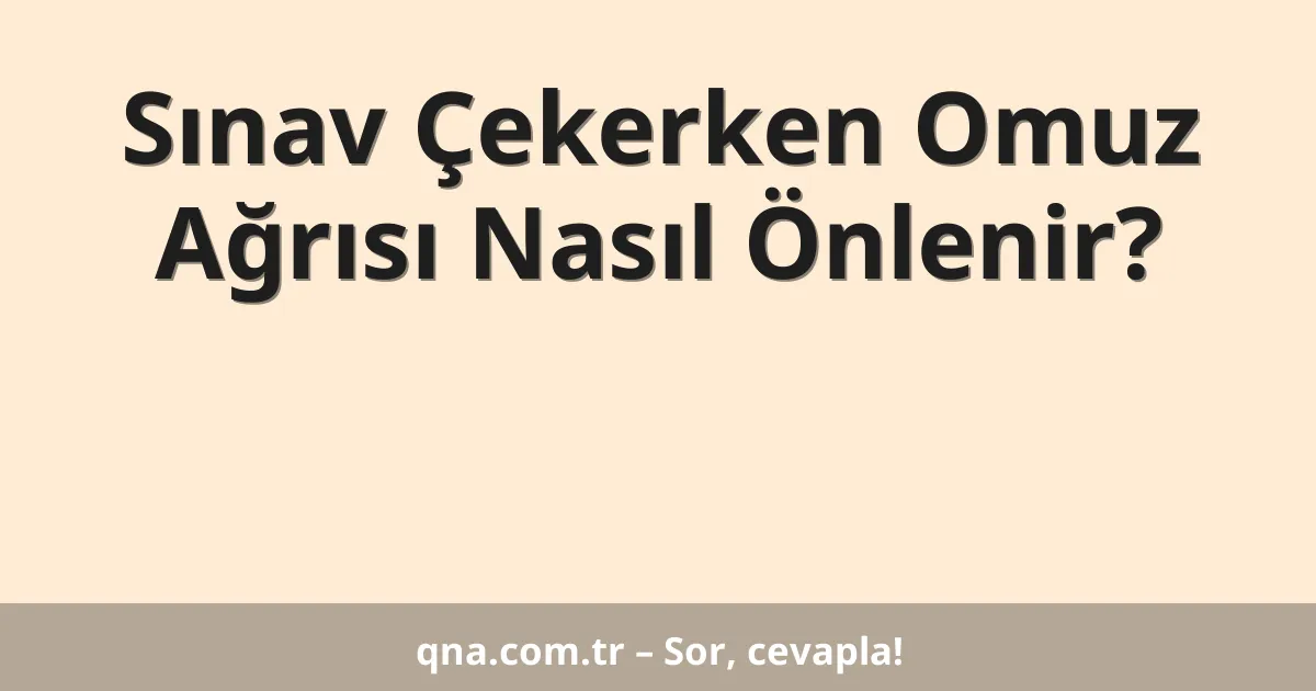 Sınav Çekerken Omuz Ağrısı Nasıl Önlenir?