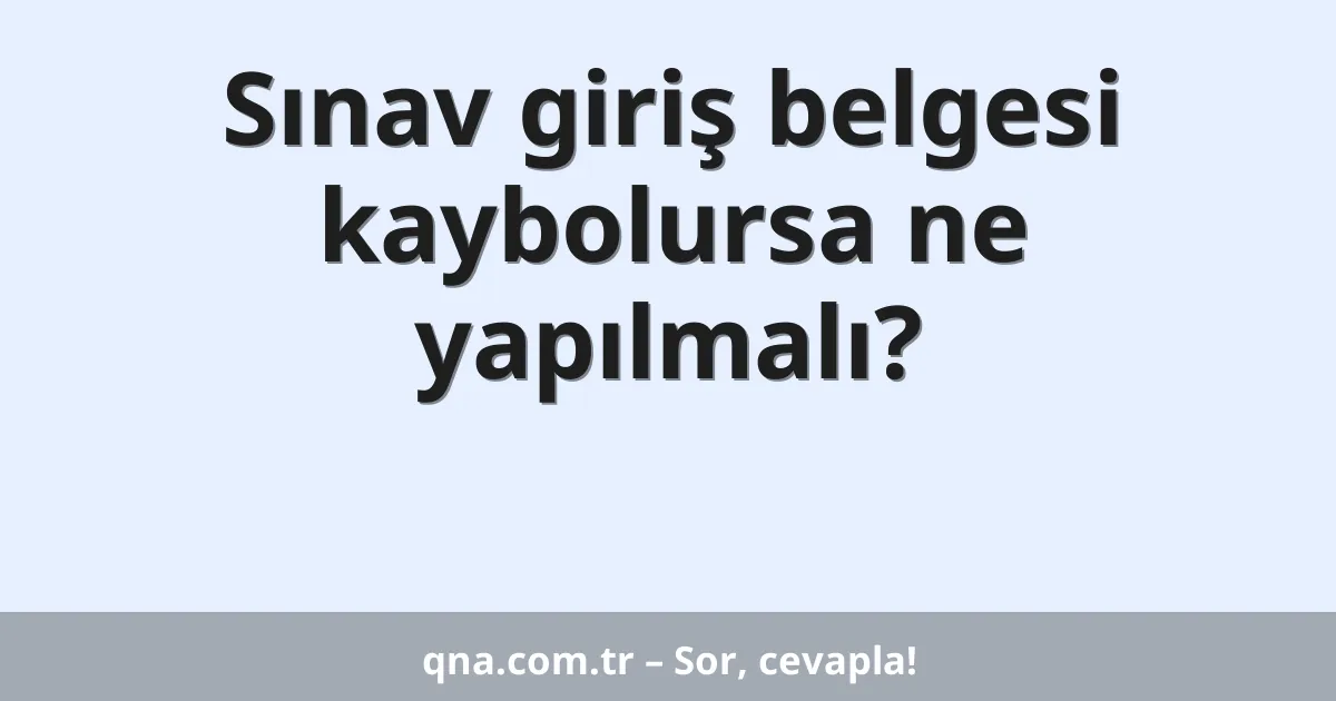 Sınav giriş belgesi kaybolursa ne yapılmalı?