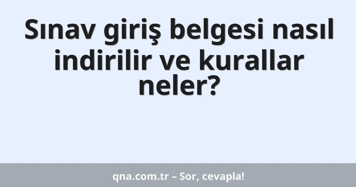 Sınav giriş belgesi nasıl indirilir ve kurallar neler?