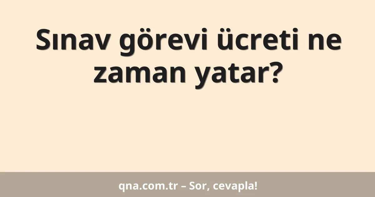 Sınav görevi ücreti ne zaman yatar?