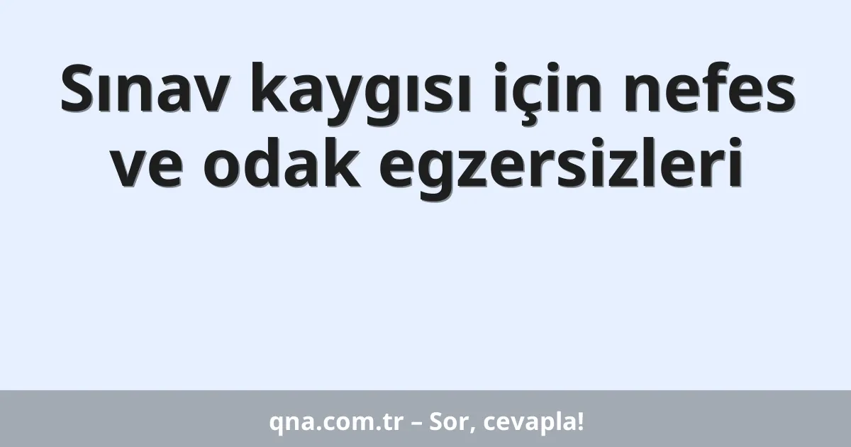 Sınav kaygısı için nefes ve odak egzersizleri