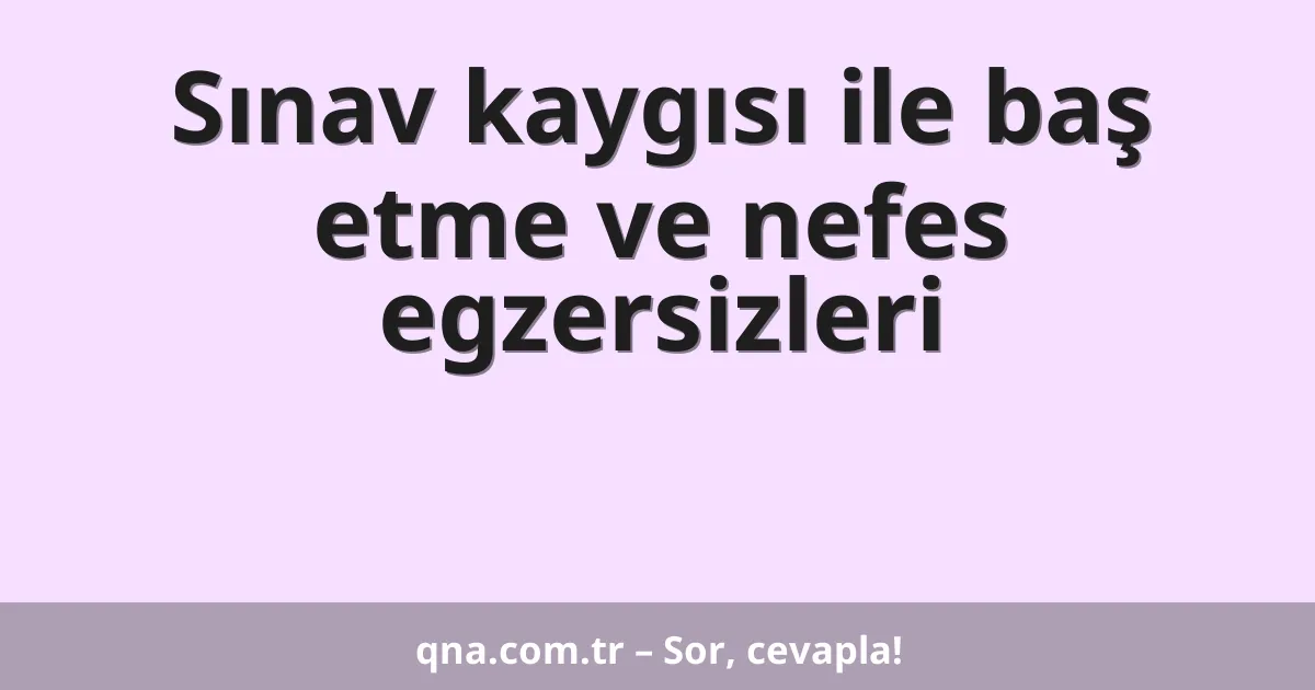 Sınav kaygısı ile baş etme ve nefes egzersizleri