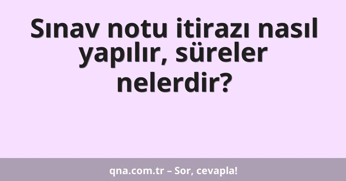 Sınav notu itirazı nasıl yapılır, süreler nelerdir?