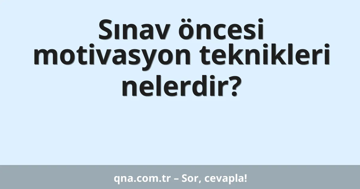 Sınav öncesi motivasyon teknikleri nelerdir?