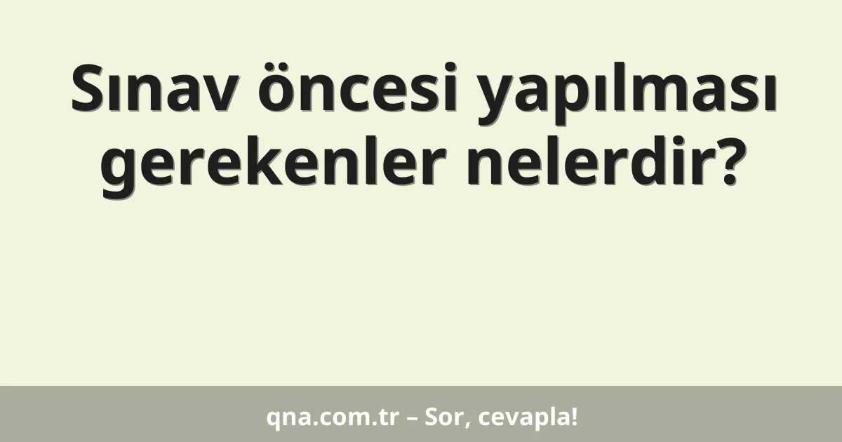 Sınav öncesi yapılması gerekenler nelerdir?