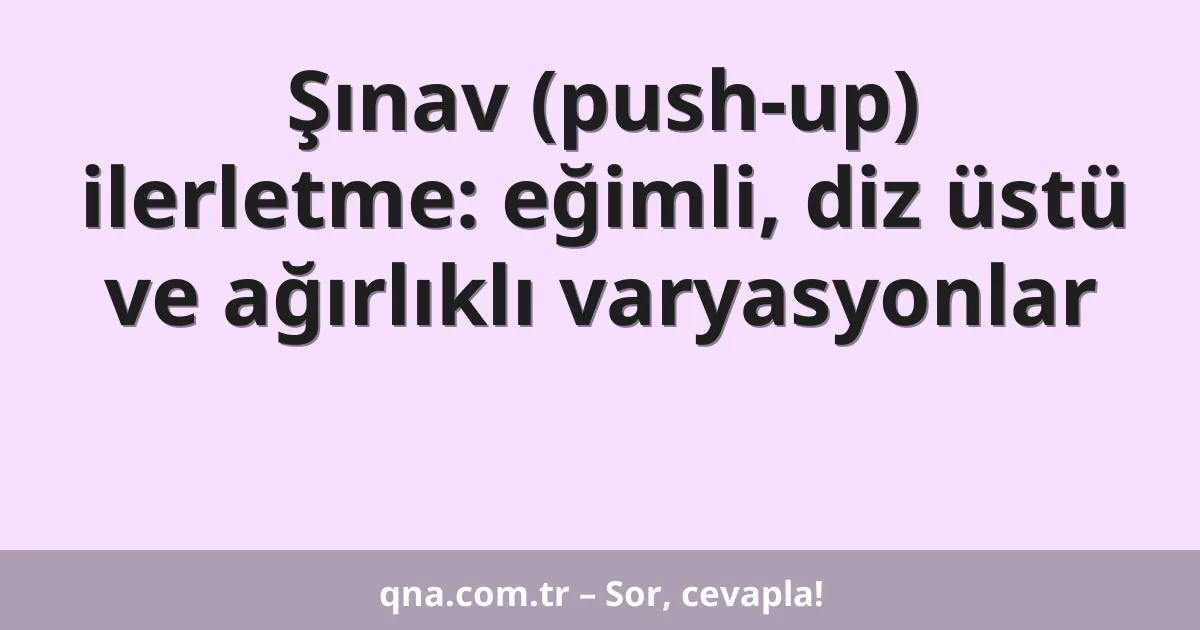 Şınav (push-up) ilerletme: eğimli, diz üstü ve ağırlıklı varyasyonlar
