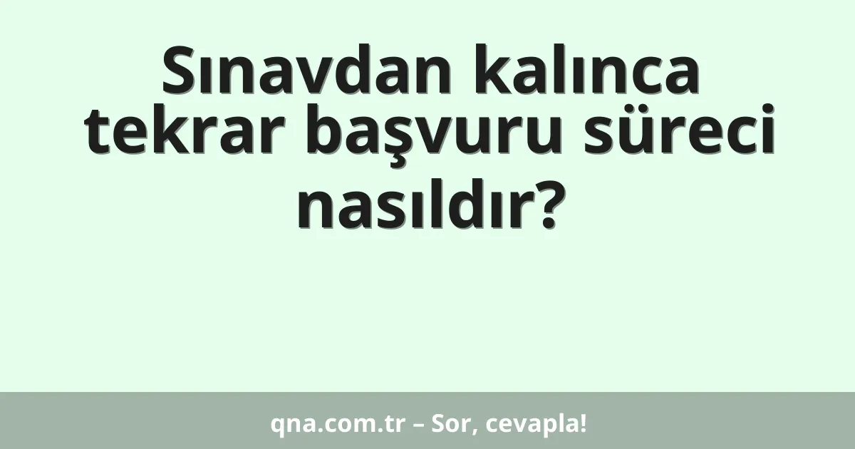 Sınavdan kalınca tekrar başvuru süreci nasıldır?
