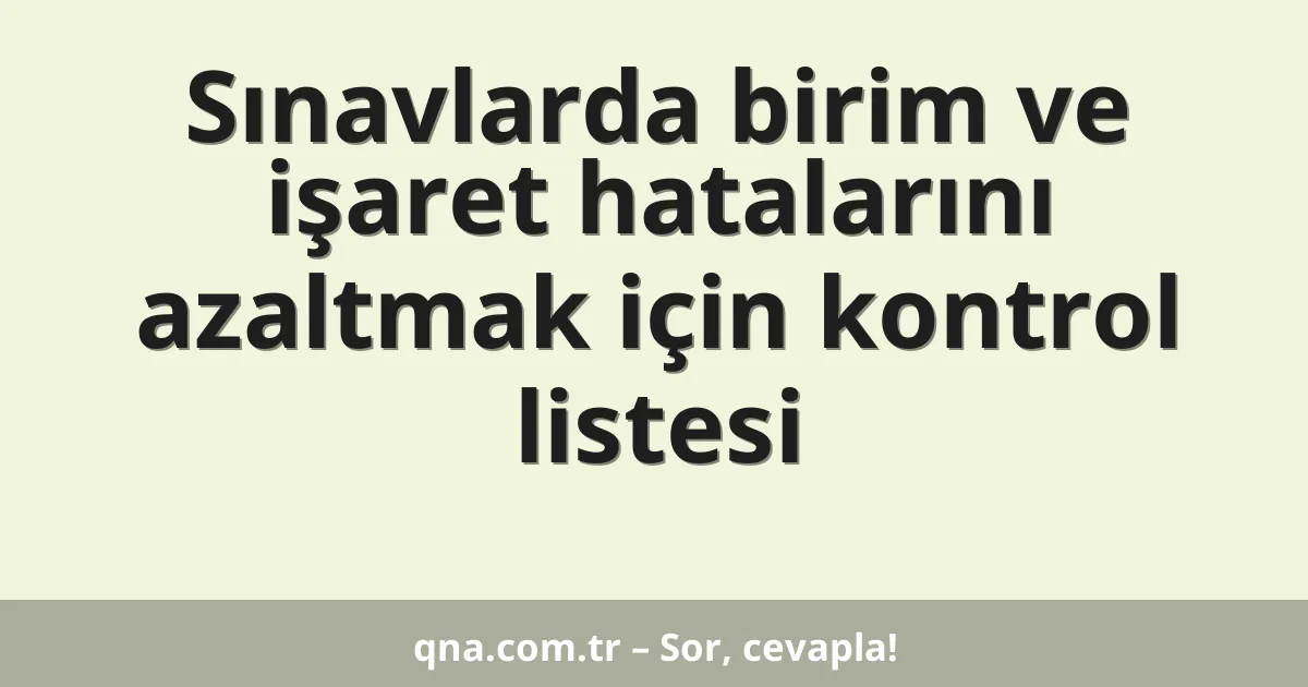 Sınavlarda birim ve işaret hatalarını azaltmak için kontrol listesi