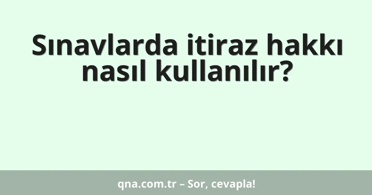 Sınavlarda itiraz hakkı nasıl kullanılır?