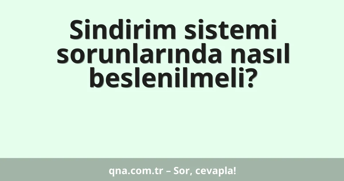 Sindirim sistemi sorunlarında nasıl beslenilmeli?