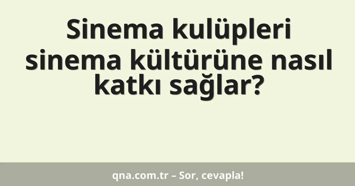 Sinema kulüpleri sinema kültürüne nasıl katkı sağlar?