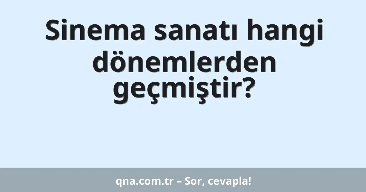 Sinema sanatı hangi dönemlerden geçmiştir?