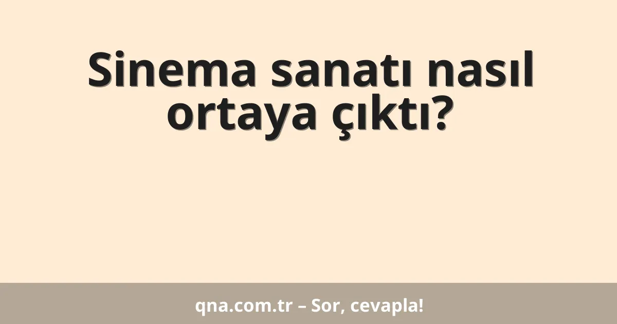 Sinema sanatı nasıl ortaya çıktı?