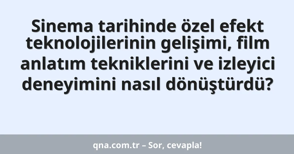 Sinema tarihinde özel efekt teknolojilerinin gelişimi, film anlatım tekniklerini ve izleyici deneyimini nasıl dönüştürdü?