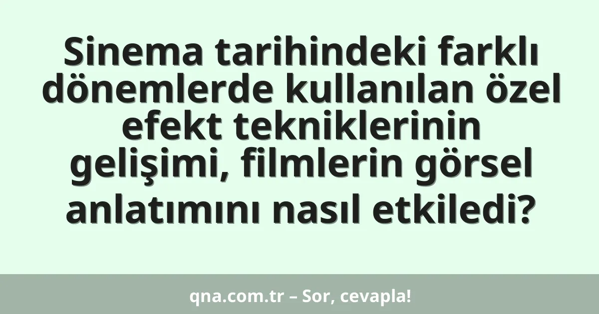 Sinema tarihindeki farklı dönemlerde kullanılan özel efekt tekniklerinin gelişimi, filmlerin görsel anlatımını nasıl etkiledi?