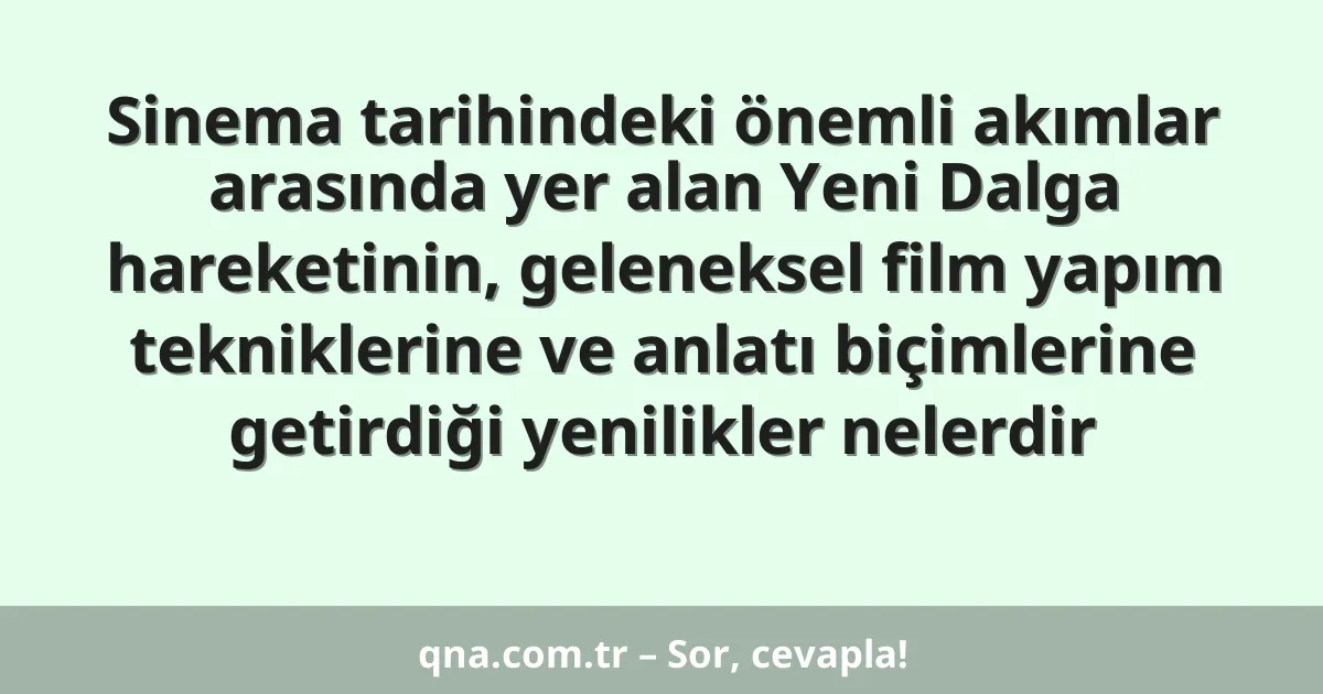 Sinema tarihindeki önemli akımlar arasında yer alan Yeni Dalga hareketinin, geleneksel film yapım tekniklerine ve anlatı biçimlerine getirdiği yenilikler nelerdir