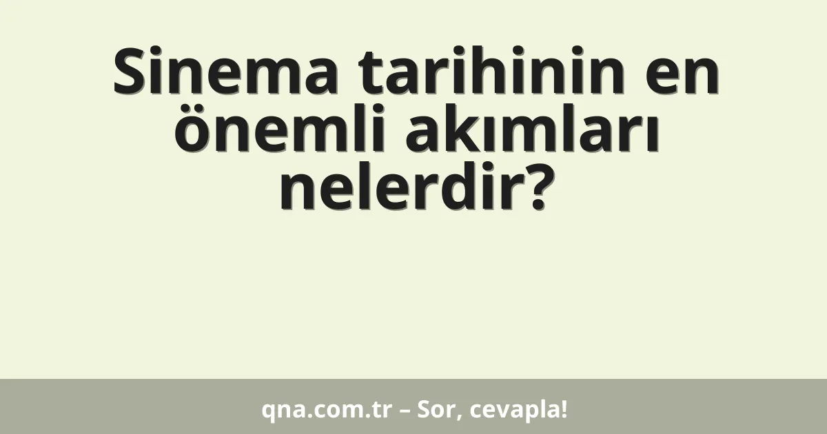 Sinema tarihinin en önemli akımları nelerdir?