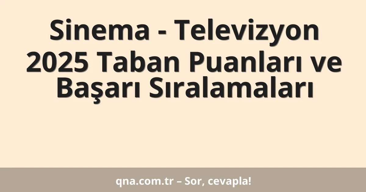 Sinema - Televizyon 2025 Taban Puanları ve Başarı Sıralamaları