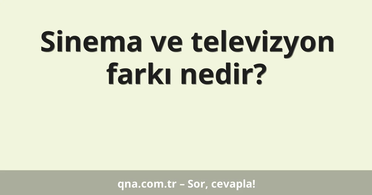 Sinema ve televizyon farkı nedir?