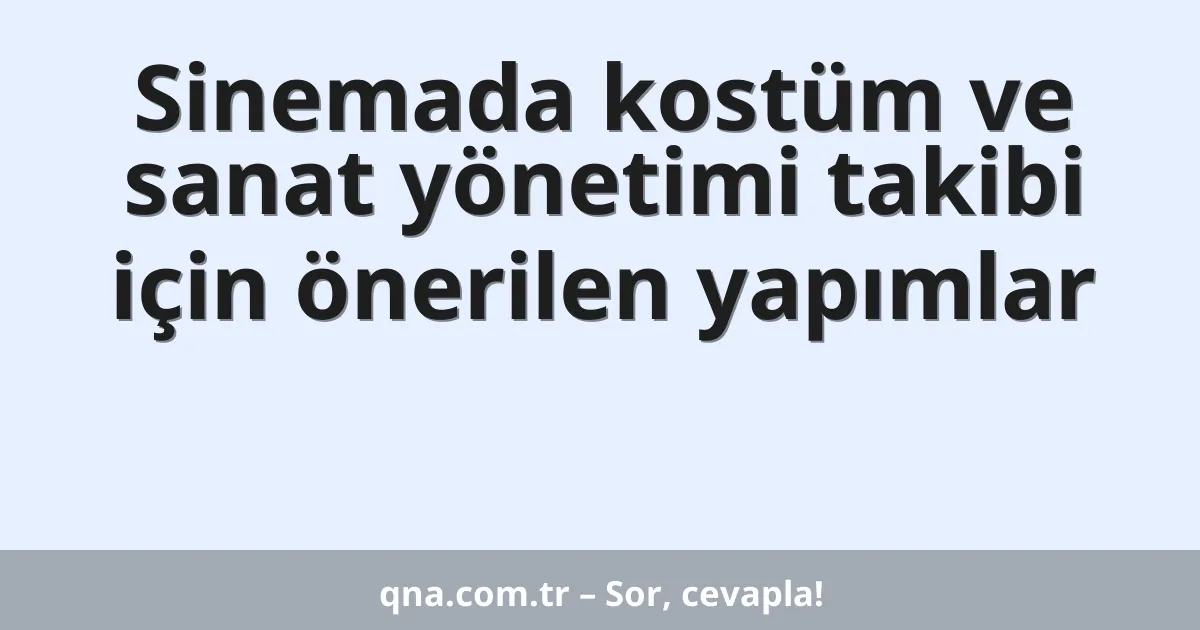 Sinemada kostüm ve sanat yönetimi takibi için önerilen yapımlar