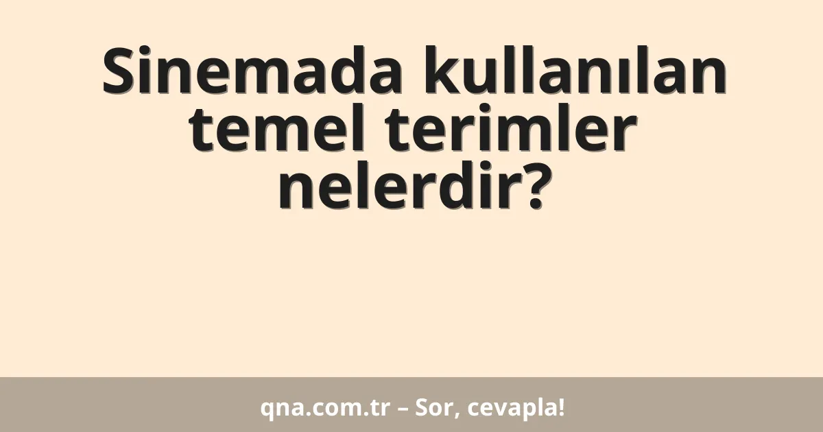 Sinemada kullanılan temel terimler nelerdir?