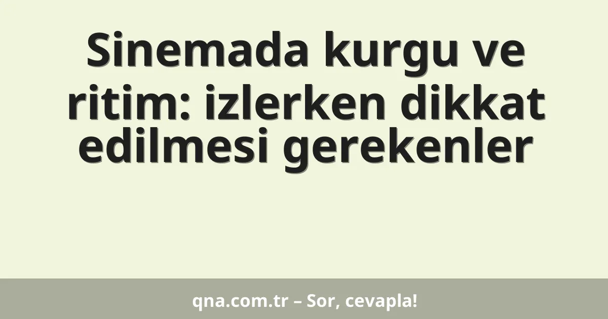 Sinemada kurgu ve ritim: izlerken dikkat edilmesi gerekenler