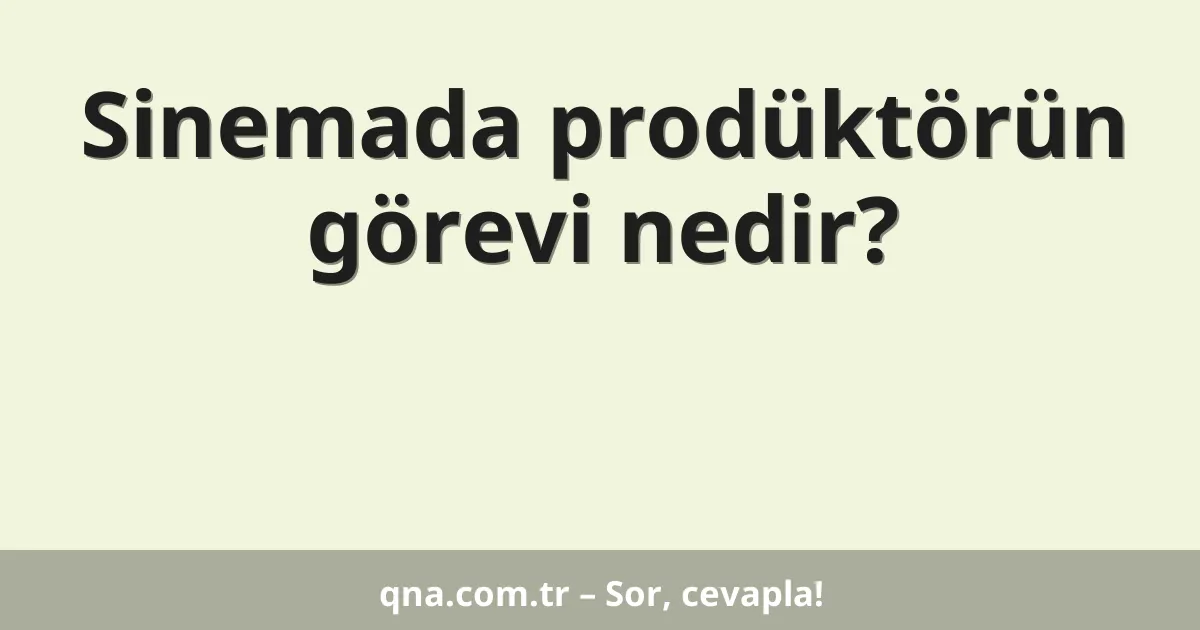 Sinemada prodüktörün görevi nedir?