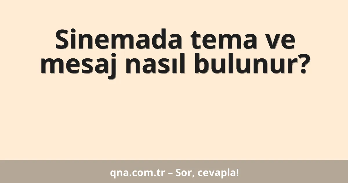 Sinemada tema ve mesaj nasıl bulunur?