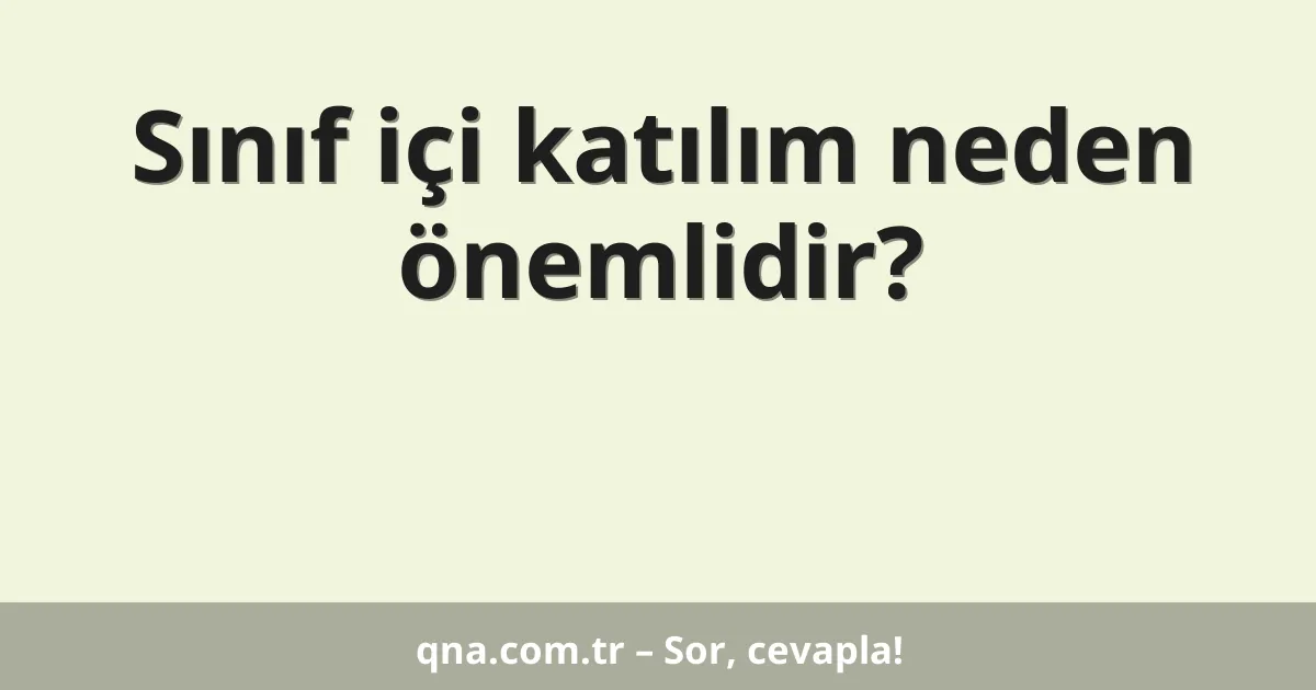 Sınıf içi katılım neden önemlidir?