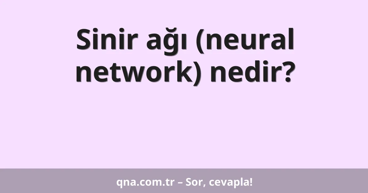 Sinir ağı (neural network) nedir?