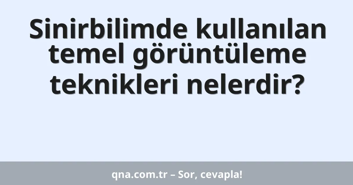 Sinirbilimde kullanılan temel görüntüleme teknikleri nelerdir?