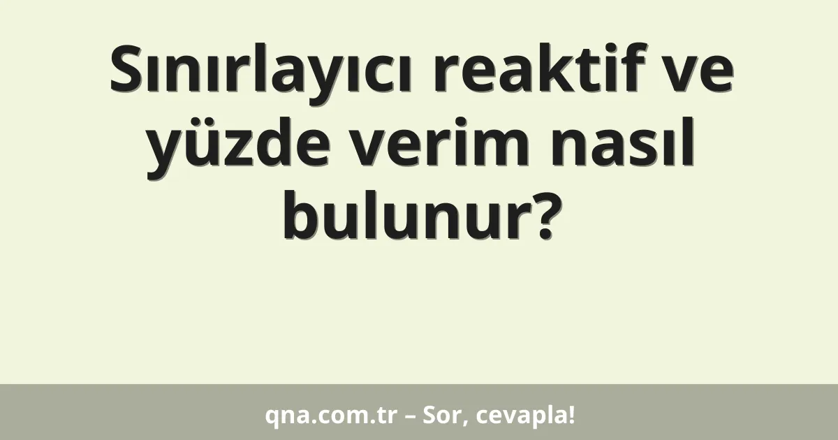 Sınırlayıcı reaktif ve yüzde verim nasıl bulunur?