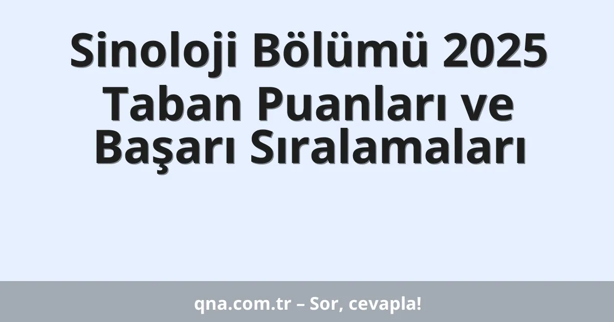 Sinoloji Bölümü 2025 Taban Puanları ve Başarı Sıralamaları