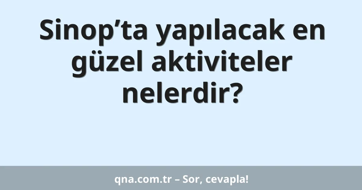 Sinop’ta yapılacak en güzel aktiviteler nelerdir?