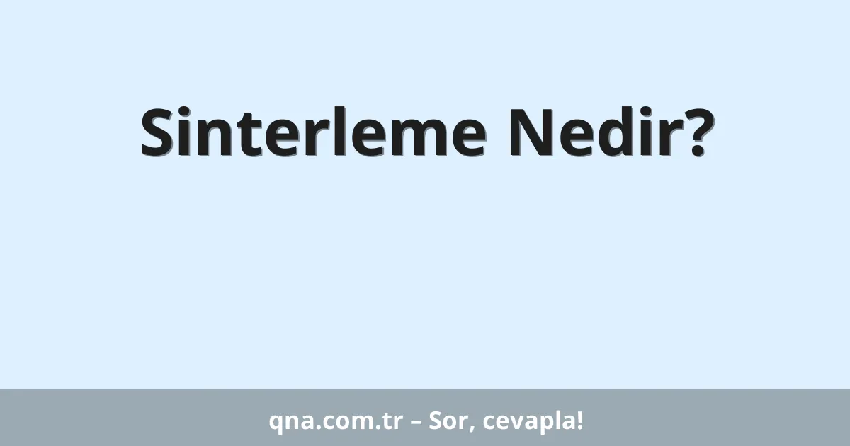 Sinterleme Nedir?
