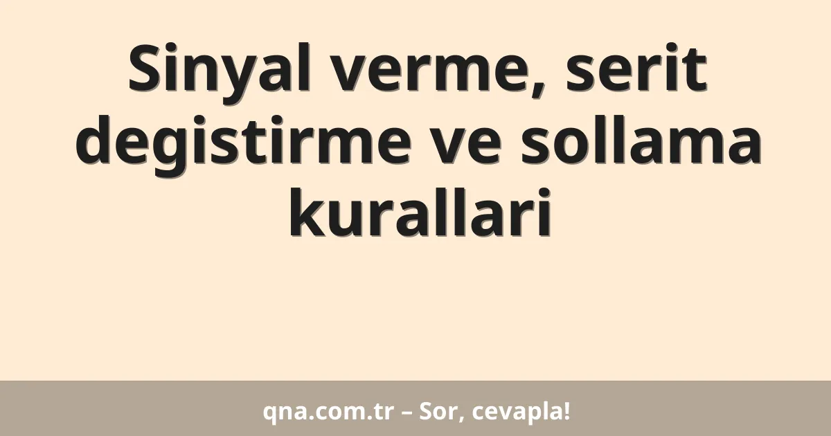 Sinyal verme, serit degistirme ve sollama kurallari
