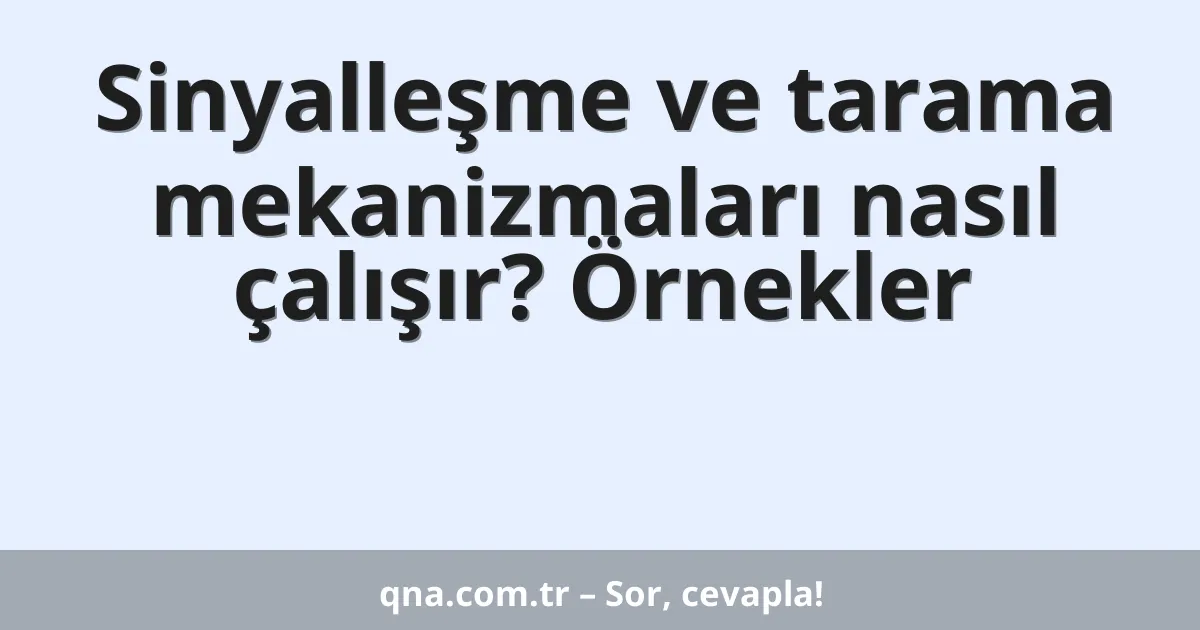 Sinyalleşme ve tarama mekanizmaları nasıl çalışır? Örnekler
