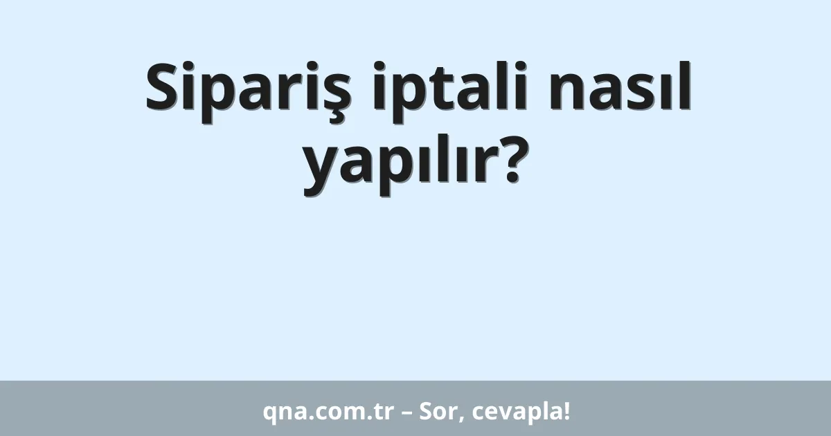 Sipariş iptali nasıl yapılır?